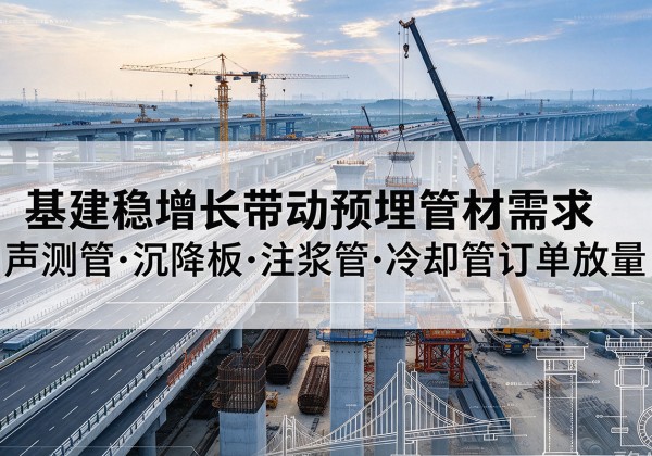 灞桥基建稳增长带动预埋监测管材需求，声测管、沉降板、注浆管订单持续放量