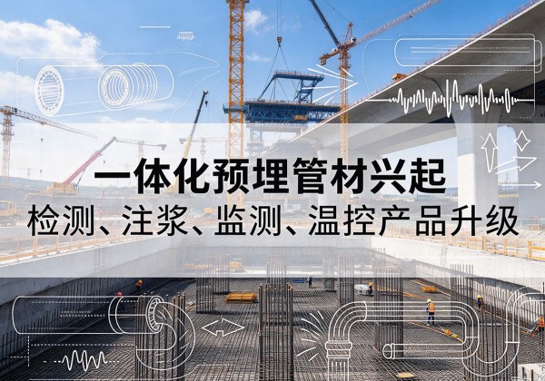灞桥一体化管材产品兴起，声测注浆一体管、多功能预埋管应用增多